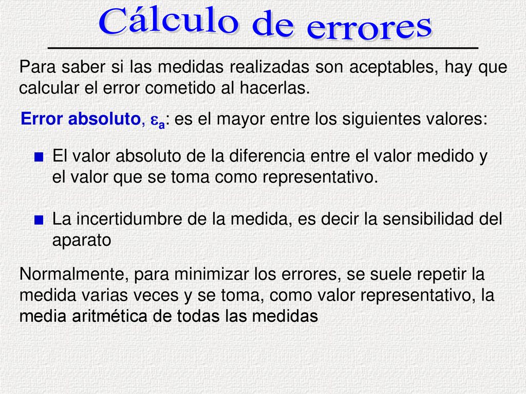 Cálculo de errores Para saber si las medidas realizadas son aceptables, hay que calcular el error cometido al hacerlas.