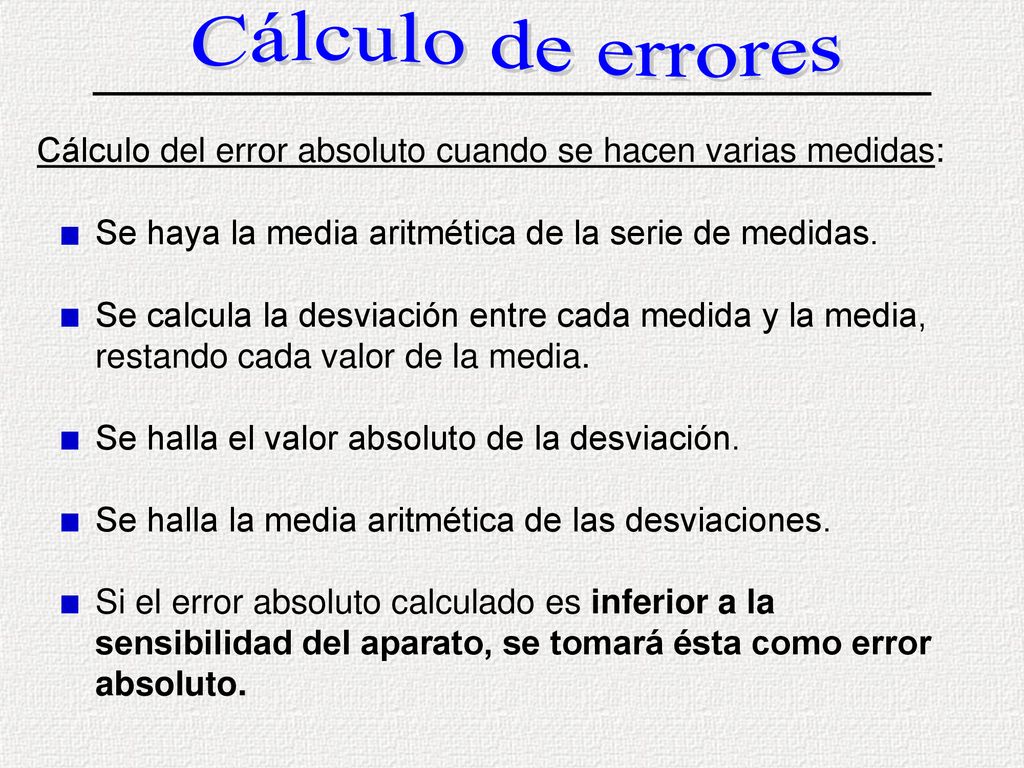Cálculo de errores Cálculo del error absoluto cuando se hacen varias medidas: Se haya la media aritmética de la serie de medidas.