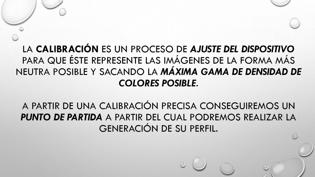 La calibración es un proceso de ajuste del dispositivo para que éste represente las imágenes de la forma más neutra posible y sacando la máxima gama de densidad de colores posible.