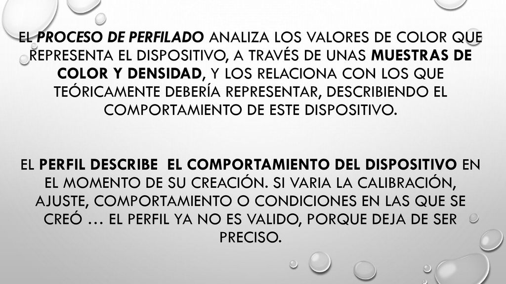 El proceso de perfilado analiza los valores de color que representa el dispositivo, a través de unas muestras de color y densidad, y los relaciona con los que teóricamente debería representar, describiendo el comportamiento de este dispositivo.