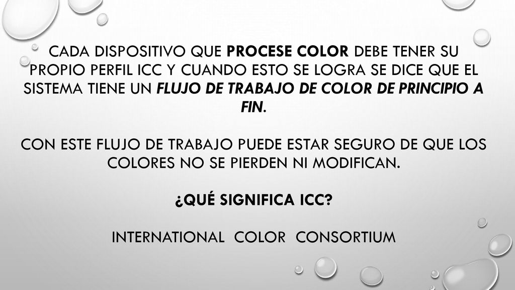 Cada dispositivo que procese color debe tener su propio perfil ICC y cuando esto se logra se dice que el sistema tiene un flujo de trabajo de color de principio a fin.