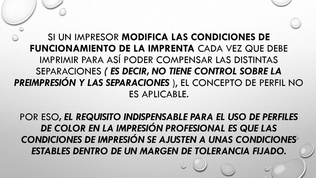 Si un impresor modifica las condiciones de funcionamiento de la imprenta cada vez que debe imprimir para así poder compensar las distintas separaciones ( es decir, no tiene control sobre la preimpresión y las separaciones ), el concepto de perfil no es aplicable.