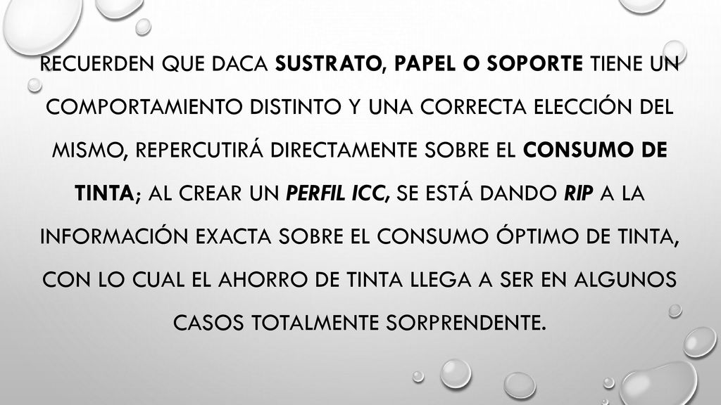 Recuerden que daca sustrato, papel o soporte tiene un comportamiento distinto y una correcta elección del mismo, repercutirá directamente sobre el consumo de tinta; al crear un perfil icc, se está dando rip a la información exacta sobre el consumo óptimo de tinta, con lo cual el ahorro de tinta llega a ser en algunos casos totalmente sorprendente.
