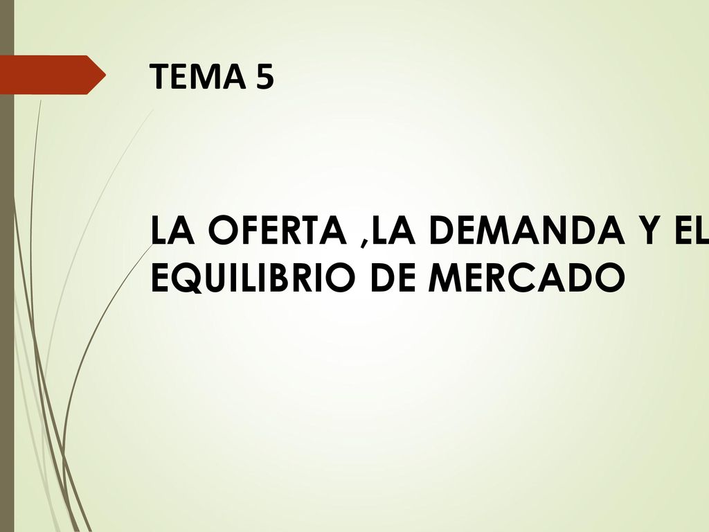 TEMA 5 LA OFERTA ,LA DEMANDA Y EL EQUILIBRIO DE MERCADO