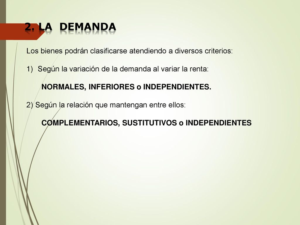 2. La demanda Los bienes podrán clasificarse atendiendo a diversos criterios: Según la variación de la demanda al variar la renta: