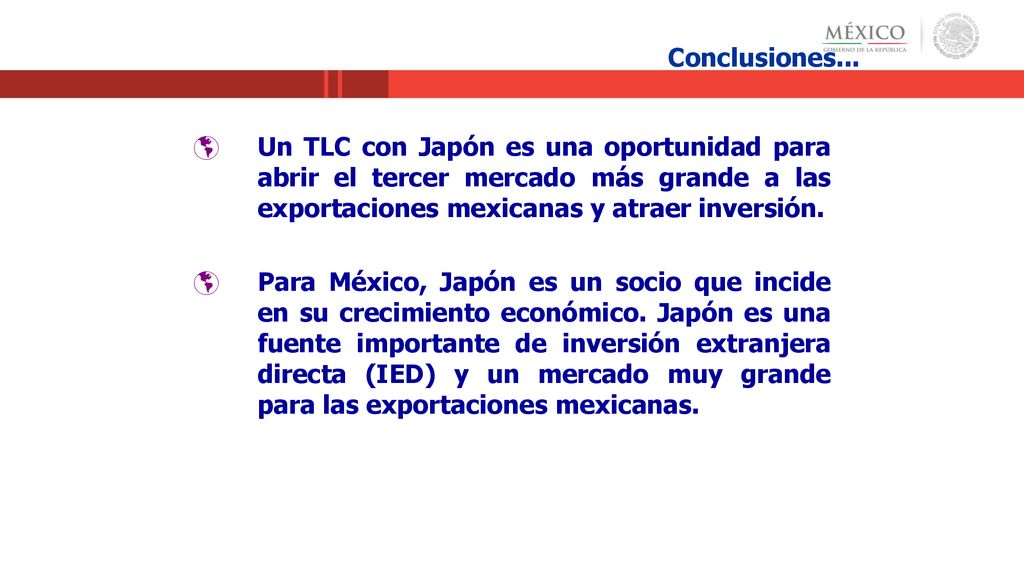 Conclusiones... Un TLC con Japón es una oportunidad para abrir el tercer mercado más grande a las exportaciones mexicanas y atraer inversión.