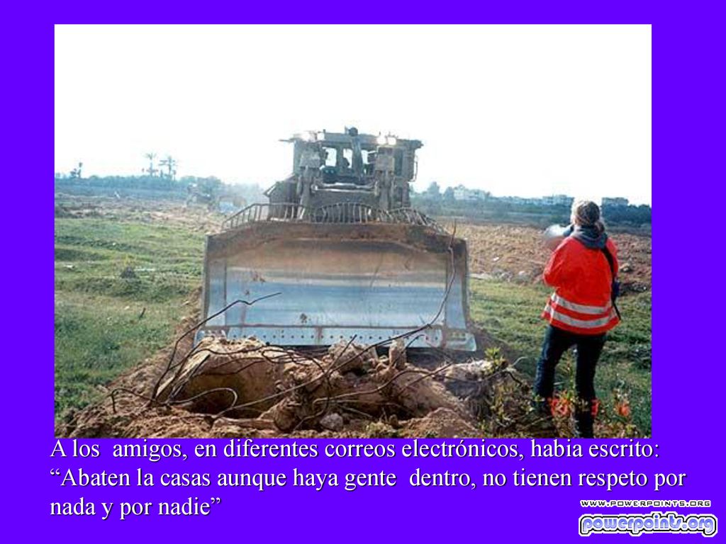 A los amigos, en diferentes correos electrónicos, habia escrito: Abaten la casas aunque haya gente dentro, no tienen respeto por nada y por nadie