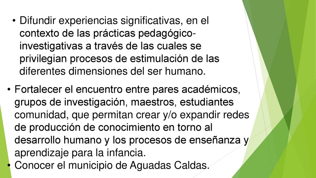 Difundir experiencias significativas, en el contexto de las prácticas pedagógico-investigativas a través de las cuales se privilegian procesos de estimulación de las diferentes dimensiones del ser humano.