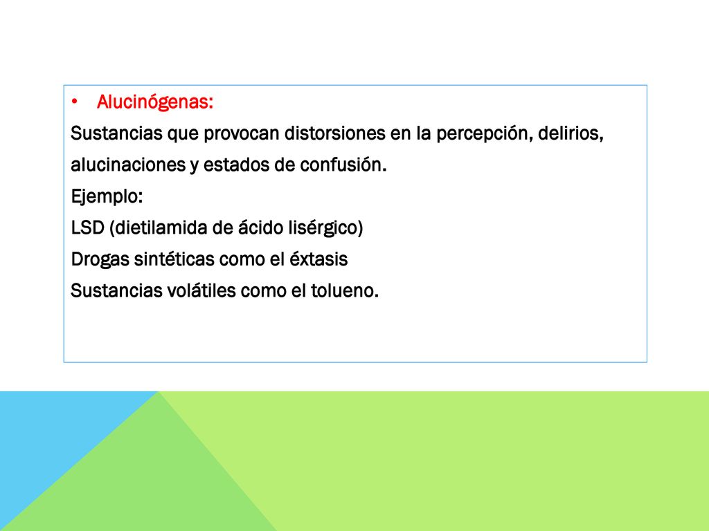 Alucinógenas: Sustancias que provocan distorsiones en la percepción, delirios, alucinaciones y estados de confusión.