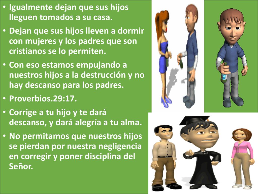 Igualmente dejan que sus hijos lleguen tomados a su casa.