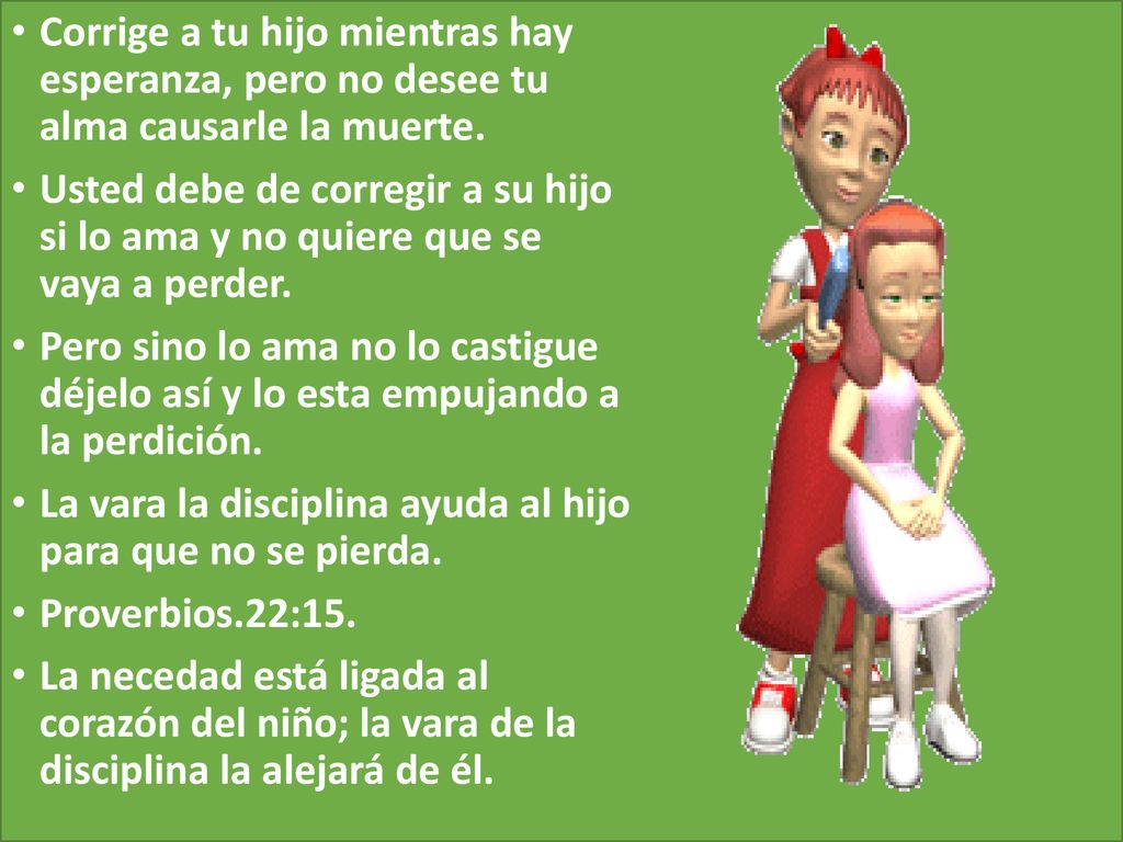 Corrige a tu hijo mientras hay esperanza, pero no desee tu alma causarle la muerte.