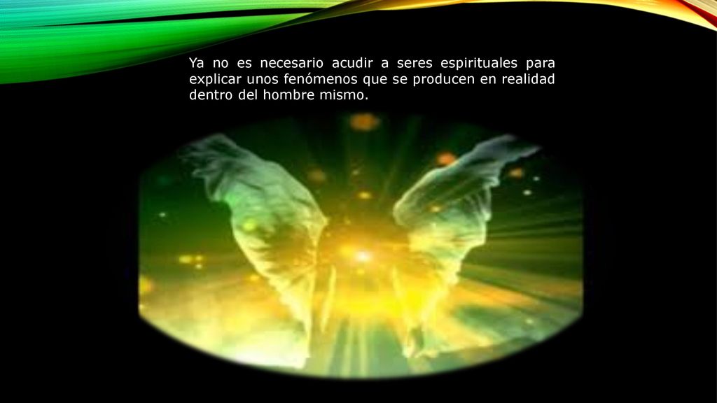 Ya no es necesario acudir a seres espirituales para explicar unos fenómenos que se producen en realidad dentro del hombre mismo.