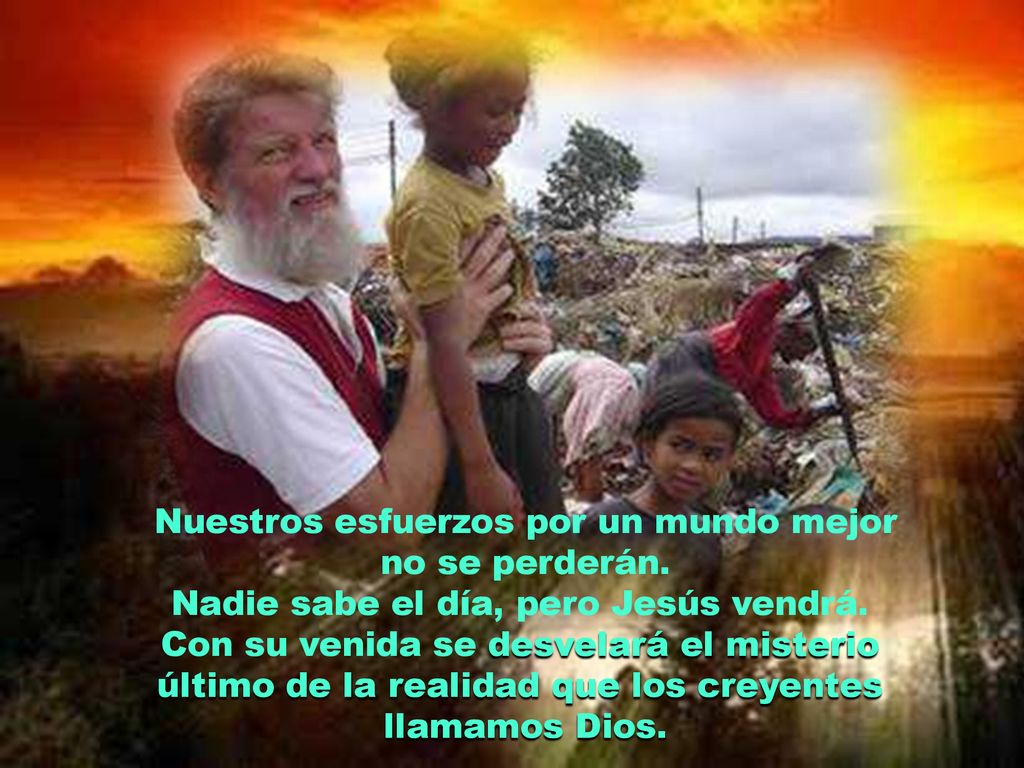 Nuestros esfuerzos por un mundo mejor no se perderán.