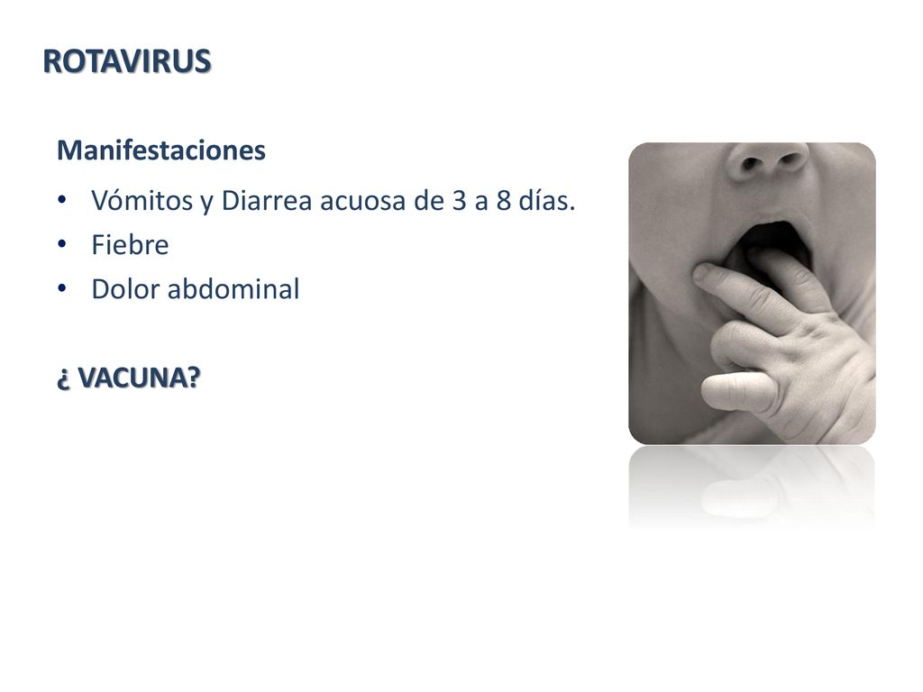 ROTAVIRUS Manifestaciones Vómitos y Diarrea acuosa de 3 a 8 días.