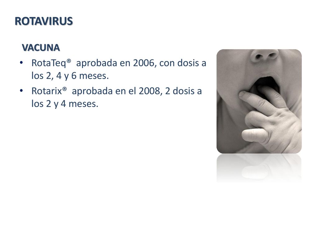 ROTAVIRUS VACUNA. RotaTeq® aprobada en 2006, con dosis a los 2, 4 y 6 meses.