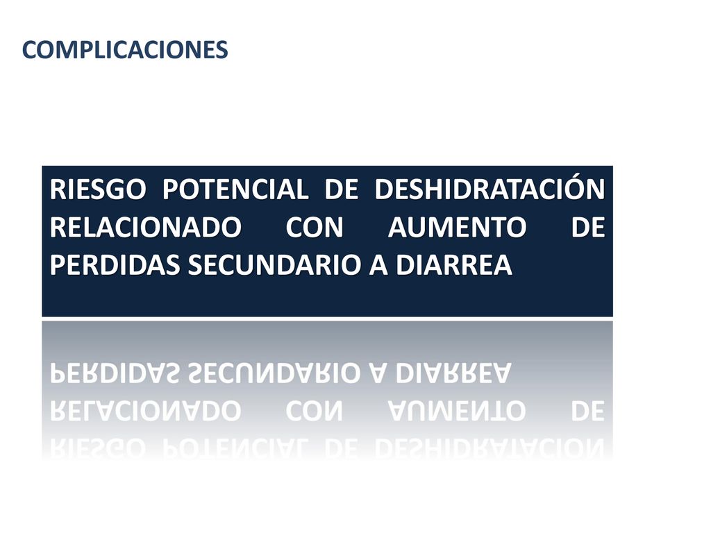 COMPLICACIONES RIESGO POTENCIAL DE DESHIDRATACIÓN RELACIONADO CON AUMENTO DE PERDIDAS SECUNDARIO A DIARREA.