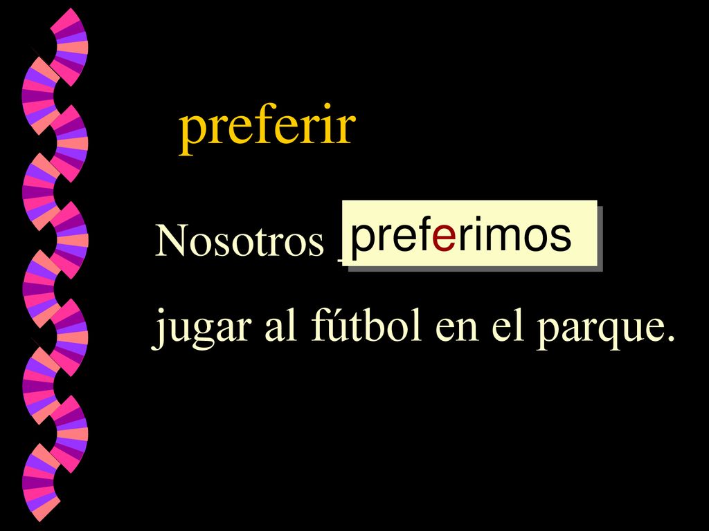 preferir preferimos Nosotros _________ jugar al fútbol en el parque.