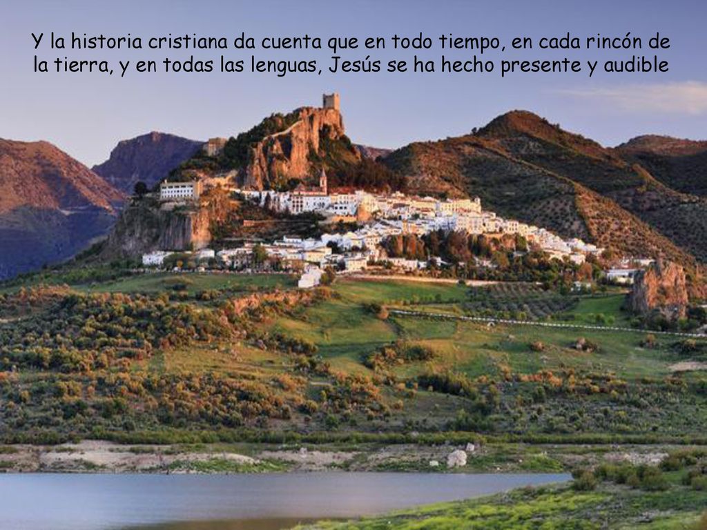 Y la historia cristiana da cuenta que en todo tiempo, en cada rincón de la tierra, y en todas las lenguas, Jesús se ha hecho presente y audible
