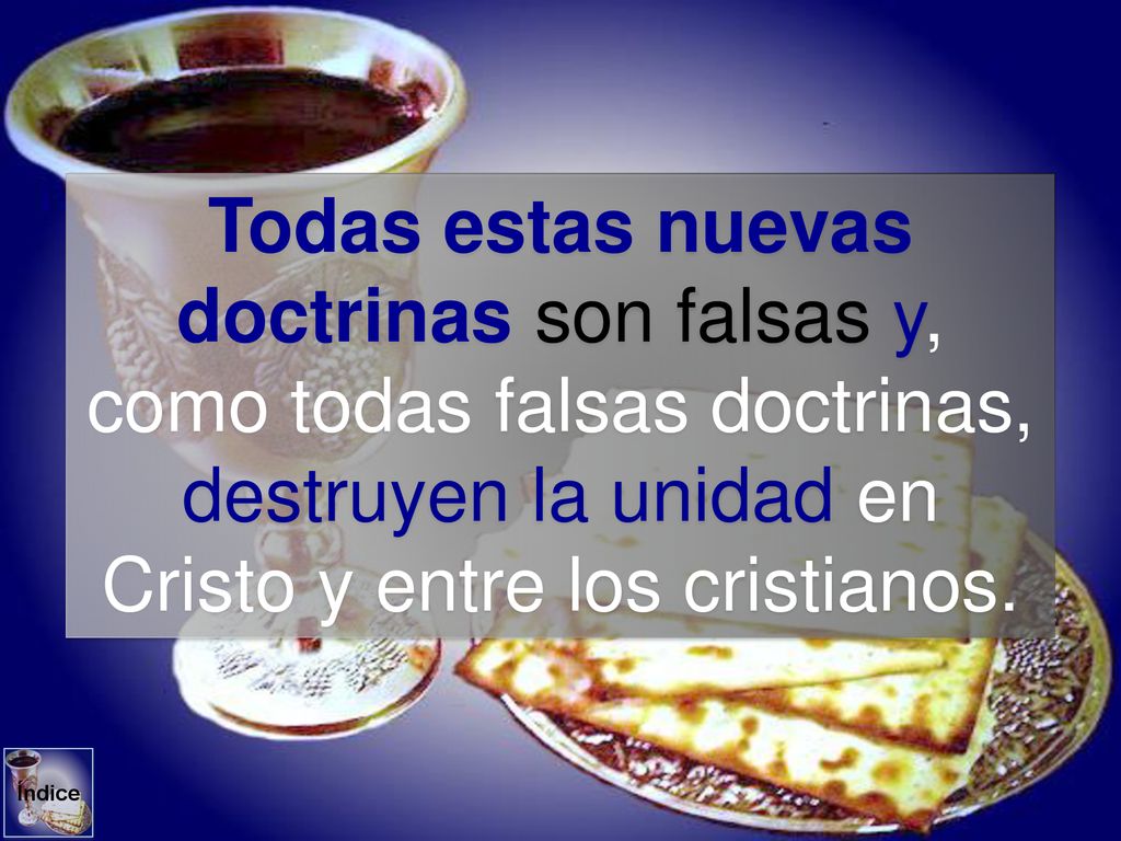 Todas estas nuevas doctrinas son falsas y, como todas falsas doctrinas, destruyen la unidad en Cristo y entre los cristianos.