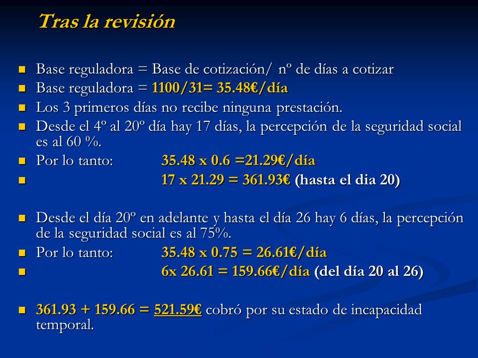 Tras la revisión Base reguladora = Base de cotización/ nº de días a cotizar. Base reguladora = 1100/31= 35.48€/día.
