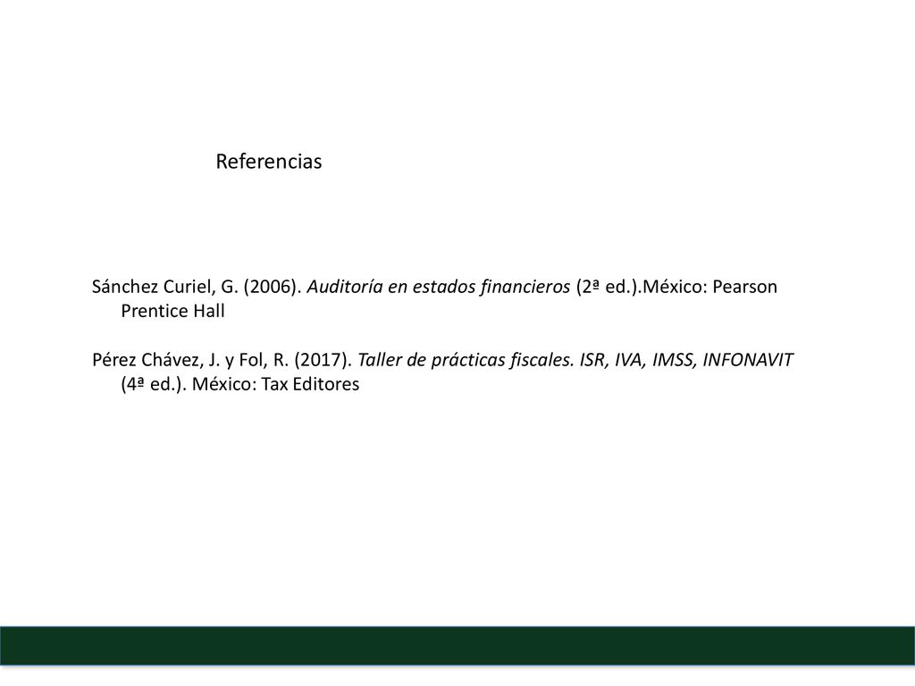 Referencias Sánchez Curiel, G. (2006). Auditoría en estados financieros (2ª ed.).México: Pearson Prentice Hall.