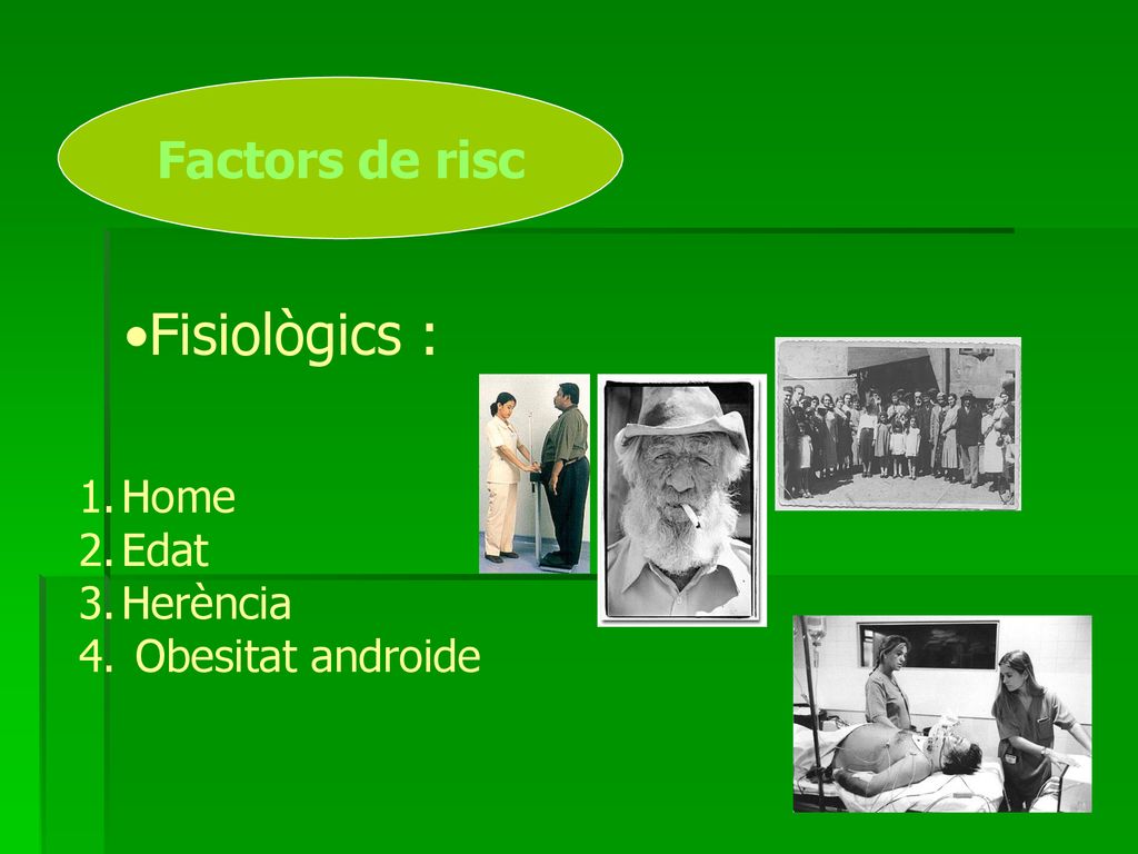 Factors de risc Fisiològics : Home Edat Herència Obesitat androide