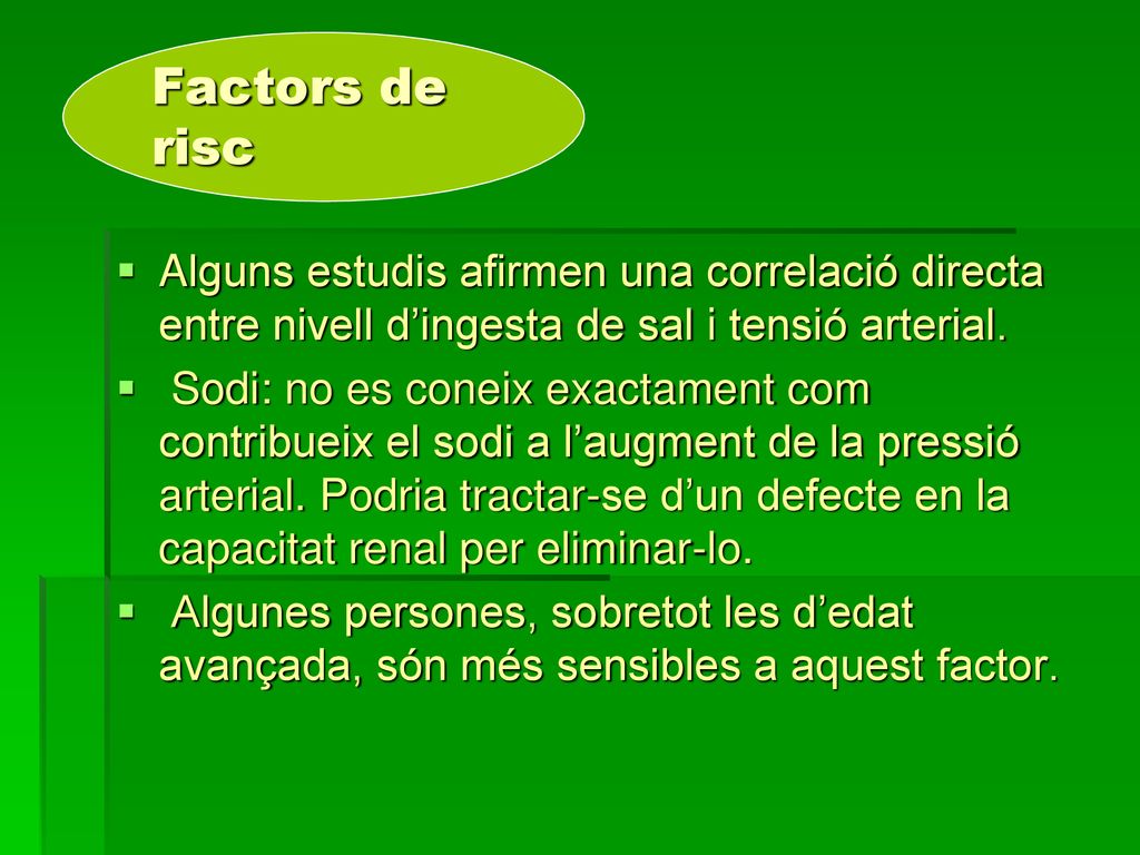 Factors de risc Alguns estudis afirmen una correlació directa entre nivell d’ingesta de sal i tensió arterial.