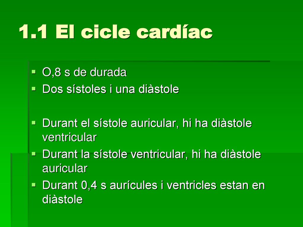 1.1 El cicle cardíac O,8 s de durada Dos sístoles i una diàstole