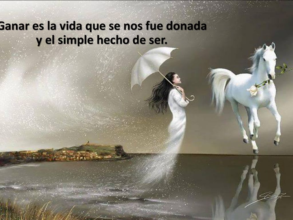 Ganar es la vida que se nos fue donada y el simple hecho de ser.