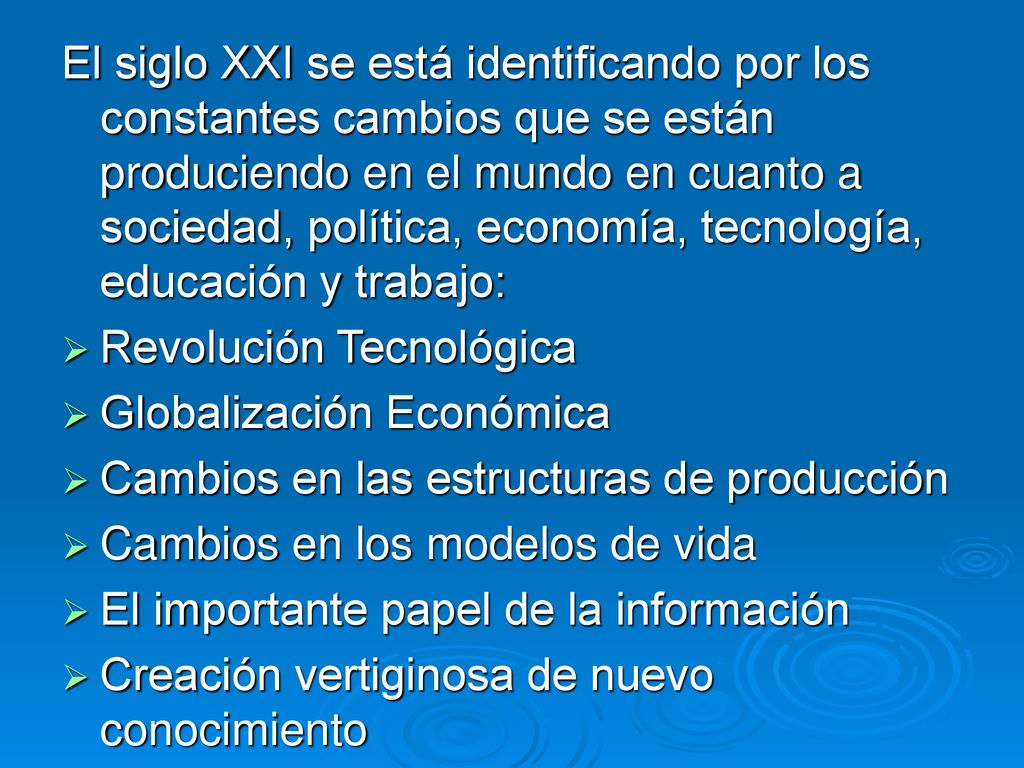 El siglo XXI se está identificando por los constantes cambios que se están produciendo en el mundo en cuanto a sociedad, política, economía, tecnología, educación y trabajo: