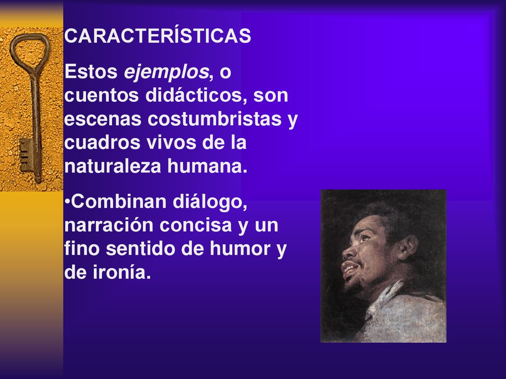 CARACTERÍSTICAS Estos ejemplos, o cuentos didácticos, son escenas costumbristas y cuadros vivos de la naturaleza humana.