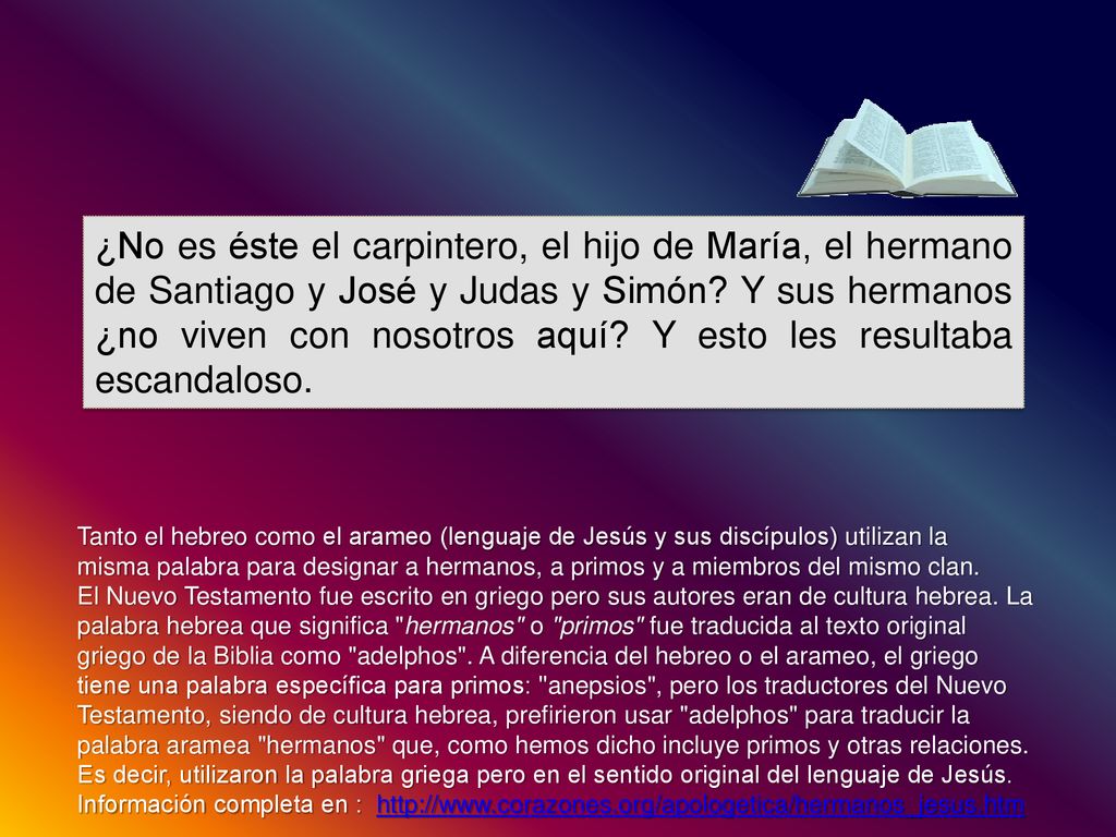 ¿No es éste el carpintero, el hijo de María, el hermano de Santiago y José y Judas y Simón Y sus hermanos ¿no viven con nosotros aquí Y esto les resultaba escandaloso.