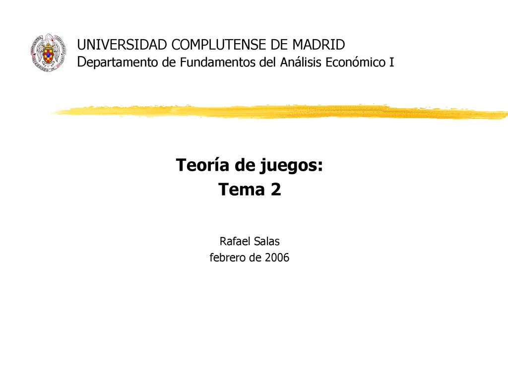 Teoría de juegos: Tema 2 Rafael Salas febrero de 2006