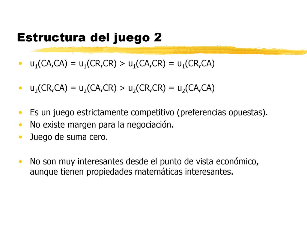 Estructura del juego 2 u1(CA,CA) = u1(CR,CR) > u1(CA,CR) = u1(CR,CA) u2(CR,CA) = u2(CA,CR) > u2(CR,CR) = u2(CA,CA)