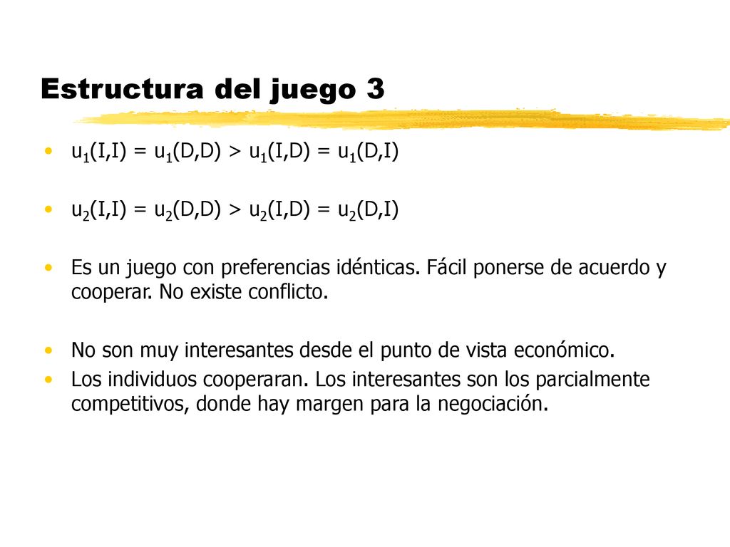 Estructura del juego 3 u1(I,I) = u1(D,D) > u1(I,D) = u1(D,I)