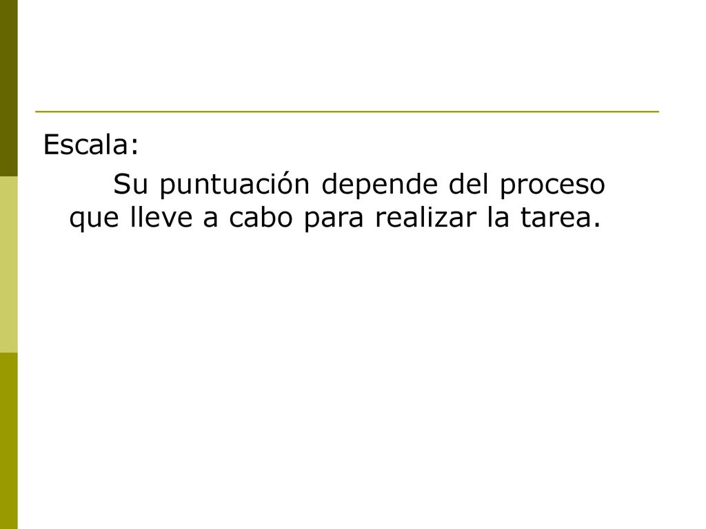 Escala: Su puntuación depende del proceso que lleve a cabo para realizar la tarea.