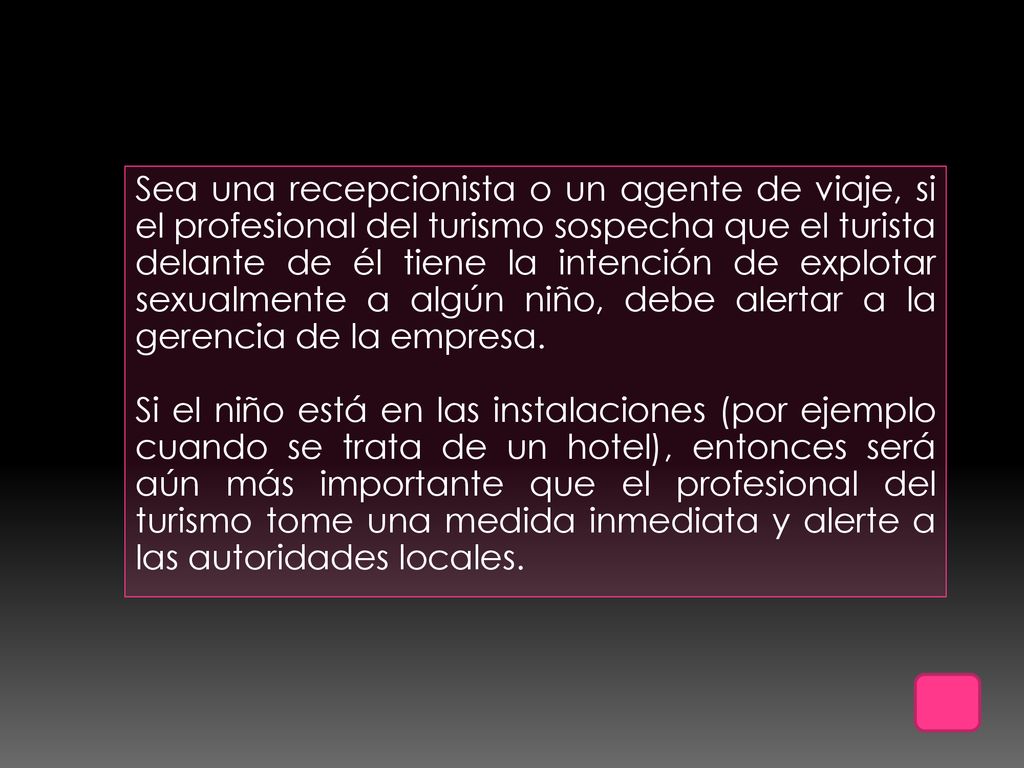 Sea una recepcionista o un agente de viaje, si el profesional del turismo sospecha que el turista delante de él tiene la intención de explotar sexualmente a algún niño, debe alertar a la gerencia de la empresa.