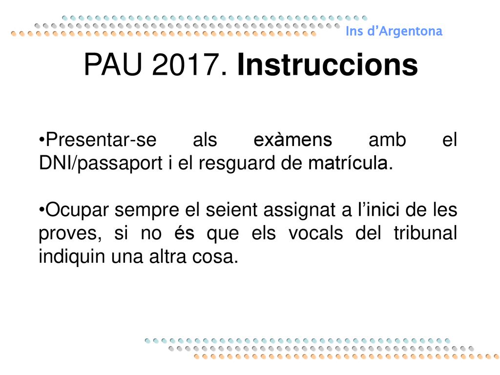 Ins d’Argentona PAU Instruccions. Presentar-se als exàmens amb el DNI/passaport i el resguard de matrícula.