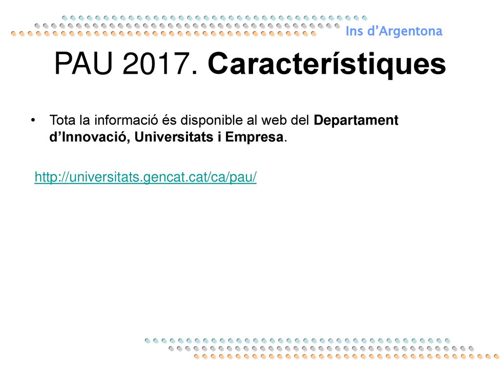 Ins d’Argentona PAU Característiques. Tota la informació és disponible al web del Departament d’Innovació, Universitats i Empresa.