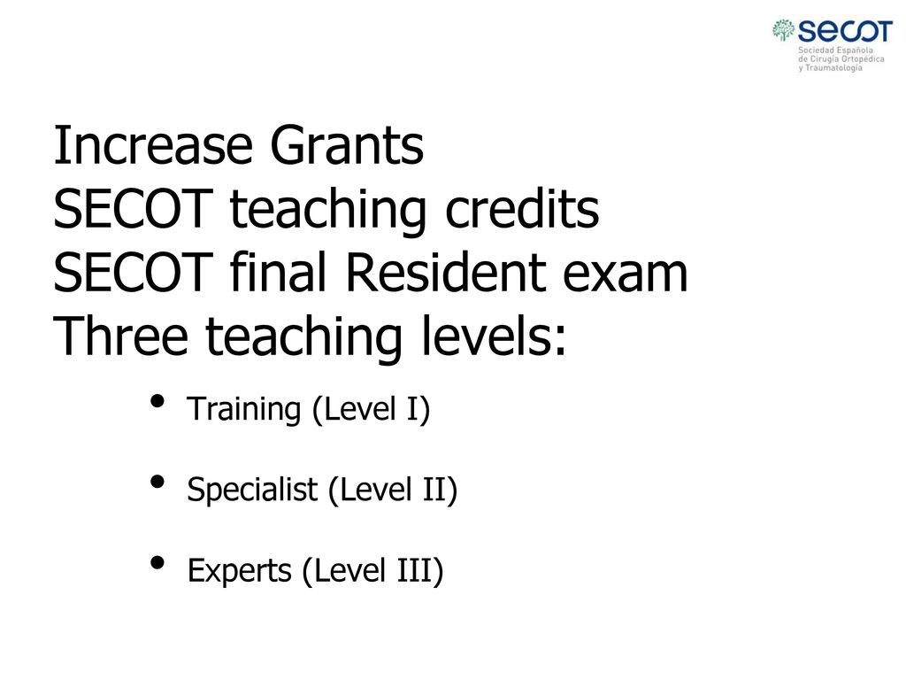 Increase Grants SECOT teaching credits SECOT final Resident exam Three teaching levels:
