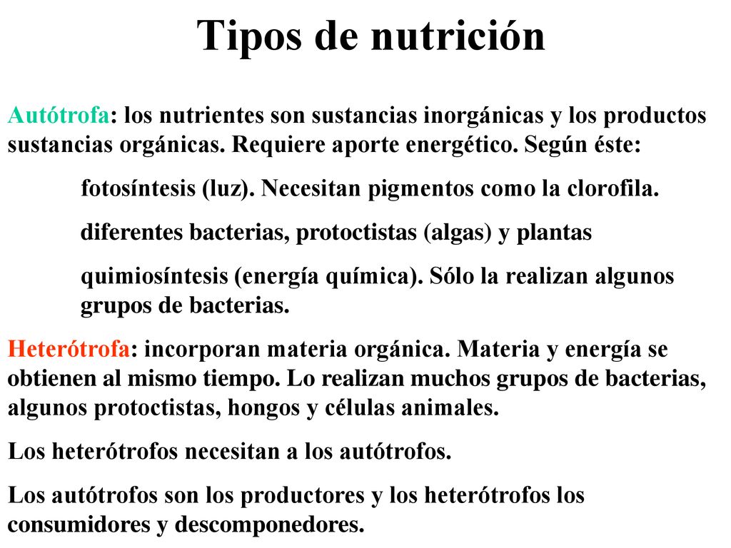 Tipos de nutrición Autótrofa: los nutrientes son sustancias inorgánicas y los productos sustancias orgánicas. Requiere aporte energético. Según éste: