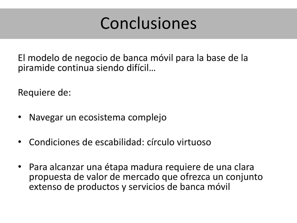 Conclusiones El modelo de negocio de banca móvil para la base de la piramide continua siendo difícil…