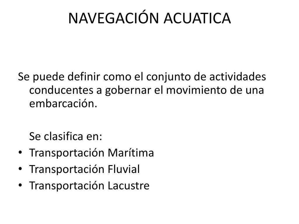 NAVEGACIÓN ACUATICA Se puede definir como el conjunto de actividades conducentes a gobernar el movimiento de una embarcación.