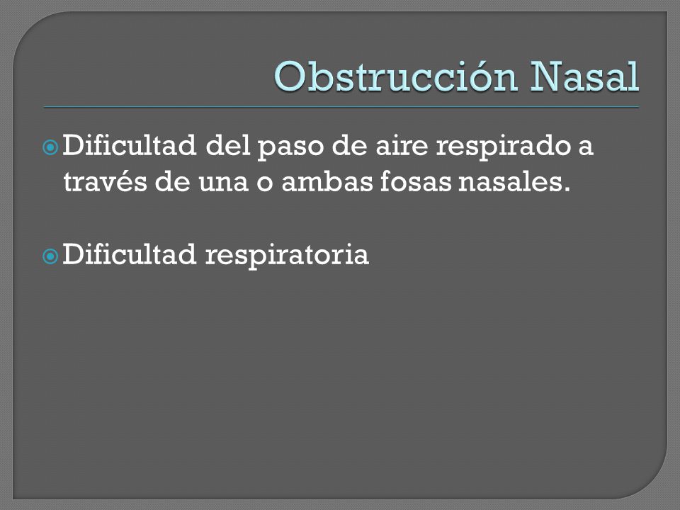 Obstrucción Nasal Dificultad del paso de aire respirado a través de una o ambas fosas nasales.