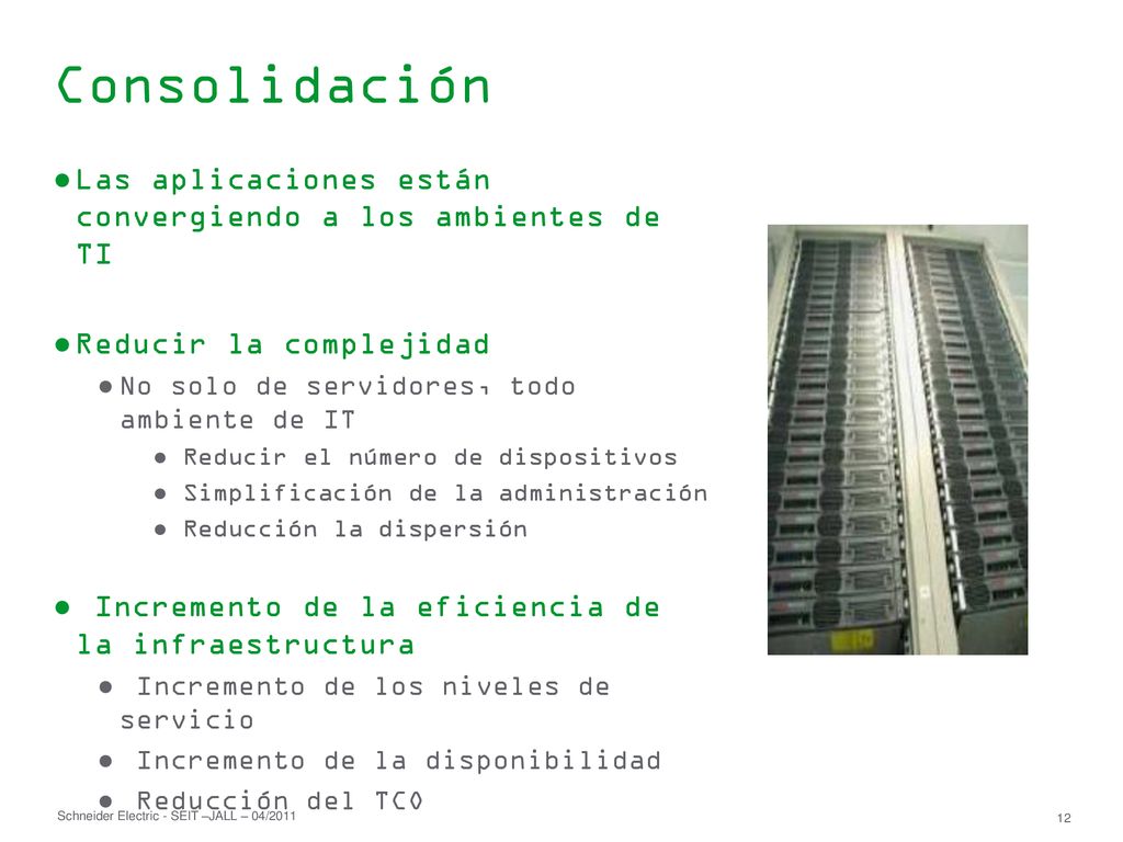 Consolidación Las aplicaciones están convergiendo a los ambientes de TI. Reducir la complejidad. No solo de servidores, todo ambiente de IT.
