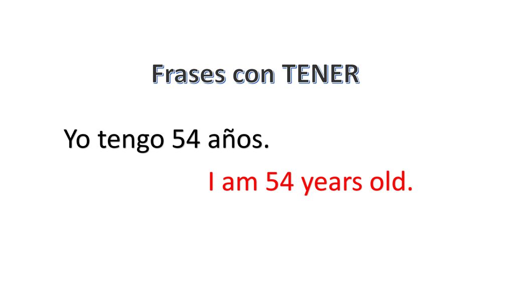 Frases con TENER Yo tengo 54 años. I am 54 years old.