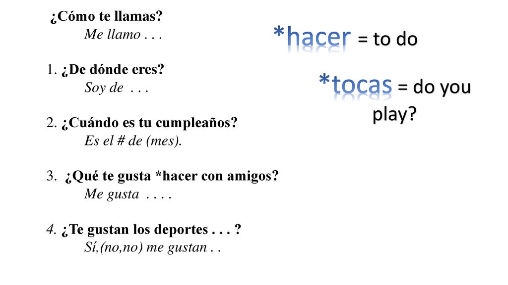 *hacer = to do *tocas = do you play ¿Cómo te llamas Me llamo . . .