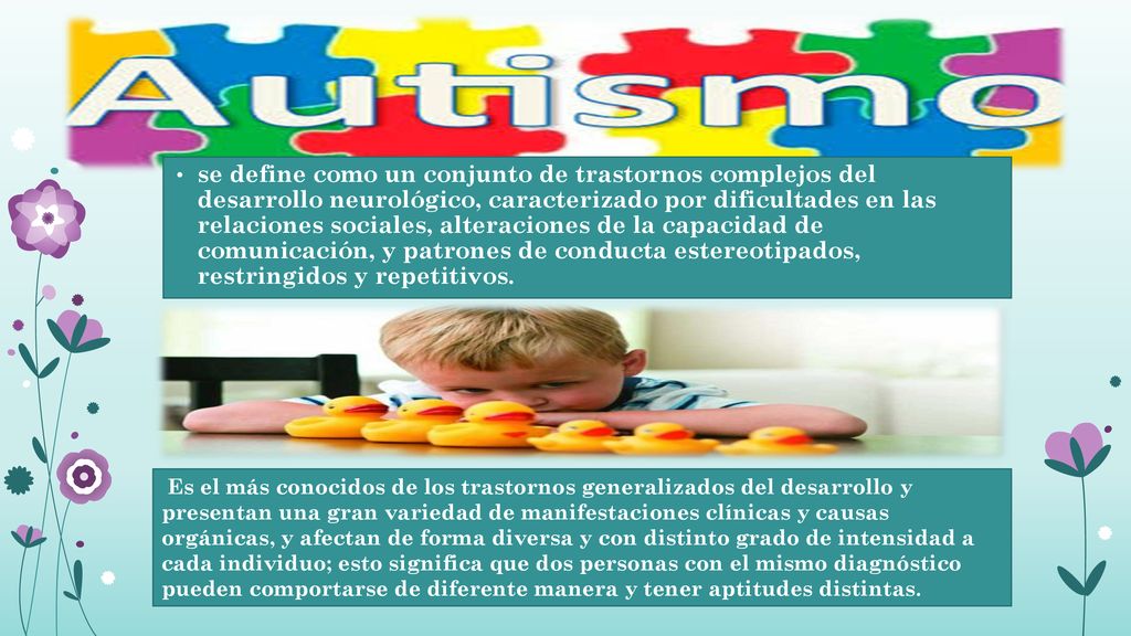se define como un conjunto de trastornos complejos del desarrollo neurológico, caracterizado por dificultades en las relaciones sociales, alteraciones de la capacidad de comunicación, y patrones de conducta estereotipados, restringidos y repetitivos.