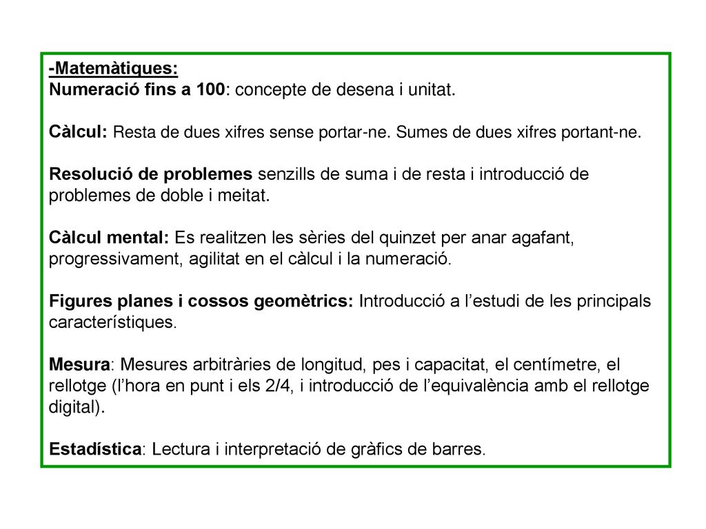 -Matemàtiques: Numeració fins a 100: concepte de desena i unitat. Càlcul: Resta de dues xifres sense portar-ne. Sumes de dues xifres portant-ne.