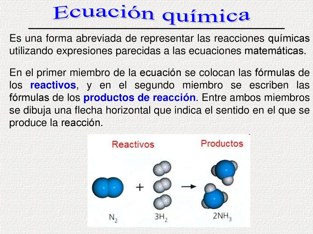 Ecuación química Es una forma abreviada de representar las reacciones químicas utilizando expresiones parecidas a las ecuaciones matemáticas.